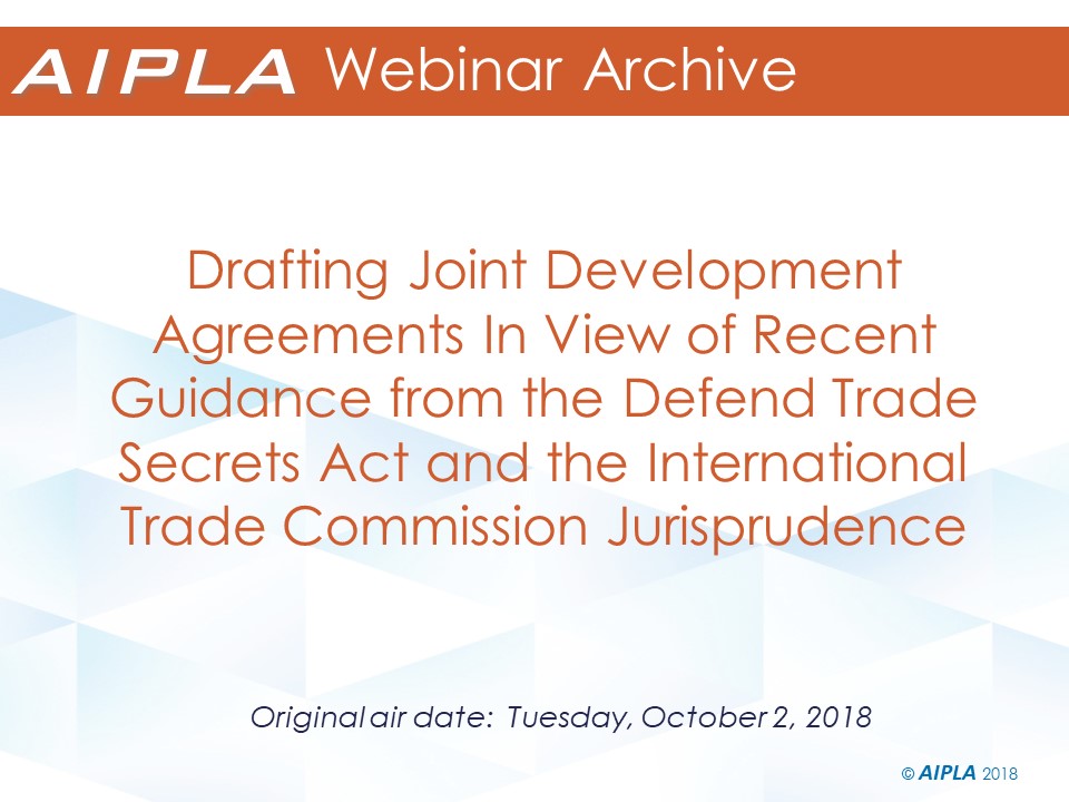 Webinar Archive - 10/2/18 - Drafting Joint Development Agreements In View of Recent Guidance from the Defend Trade Secrets Act and the International Trade Commission Jurisprudence 